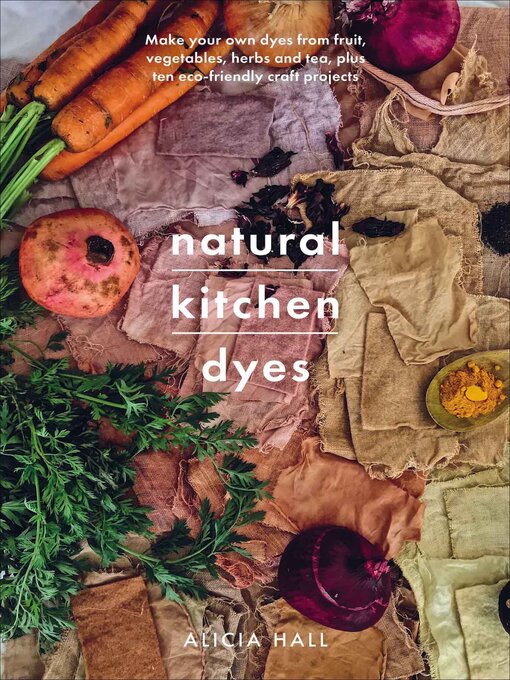 Title details for Natural Kitchen Dyes by Alicia Hall - Available
